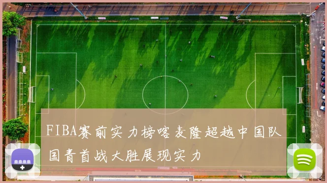 FIBA赛前实力榜喀麦隆超越中国队国青首战大胜展现实力